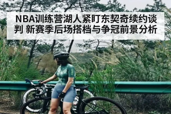 NBA训练营湖人紧盯东契奇续约谈判 新赛季后场搭档与争冠前景分析